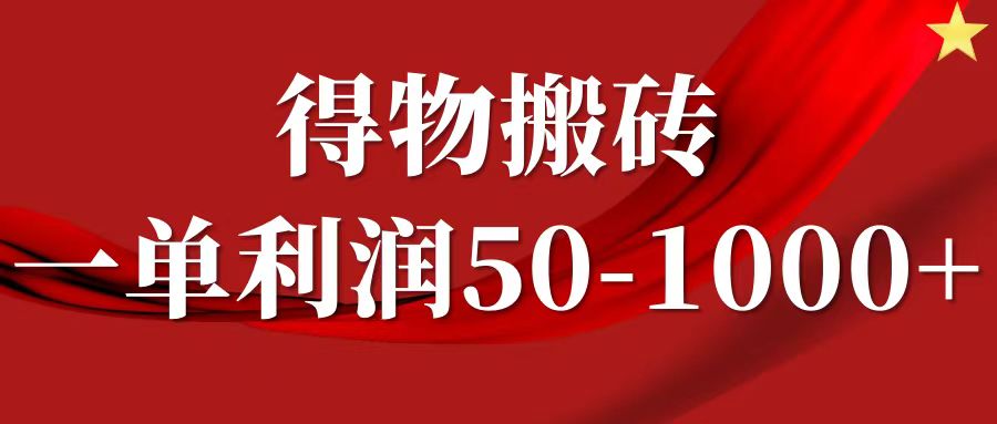 一单利润50-1000+，得物搬砖项目无脑操作，核心实操教程-星禾网创星球