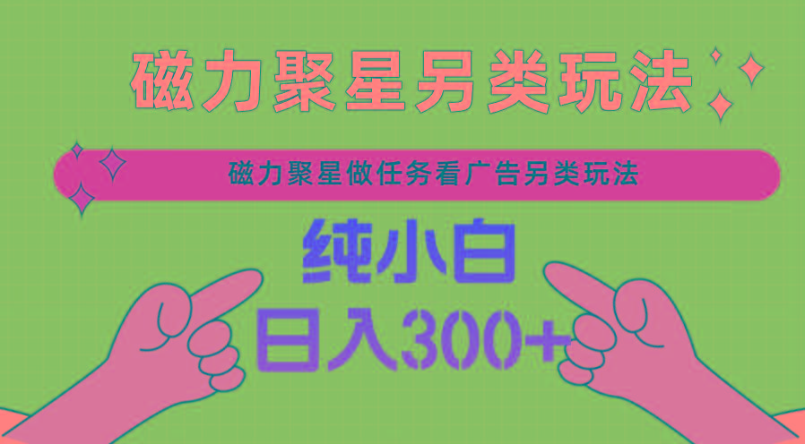 磁力聚星做任务看广告撸马扁，不靠流量另类玩法日入300+-星禾网创星球