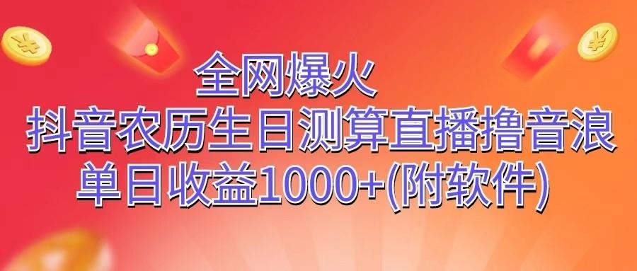全网爆火，抖音农历生日测算直播撸音浪，单日收益1000+-星禾网创星球