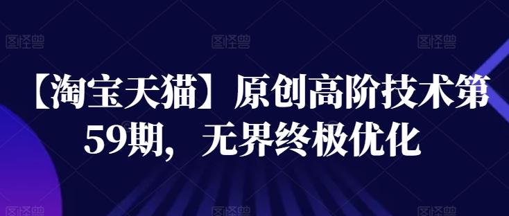 【淘宝天猫】原创高阶技术第59期，无界终极优化-星禾网创星球