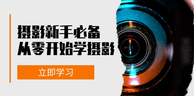 新手从零开始学摄影：器材、光线、构图、实战拍摄及后期修片，课程丰富，实战性强-星禾网创星球
