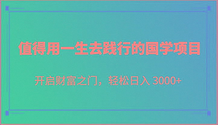 值得用一生去践行的国学项目，开启财富之门，轻松日入 3000+-星禾网创星球