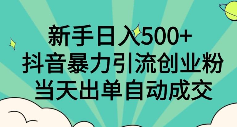 新手日入500+，抖音暴力引流创业粉，当天出单自动成交-星禾网创星球