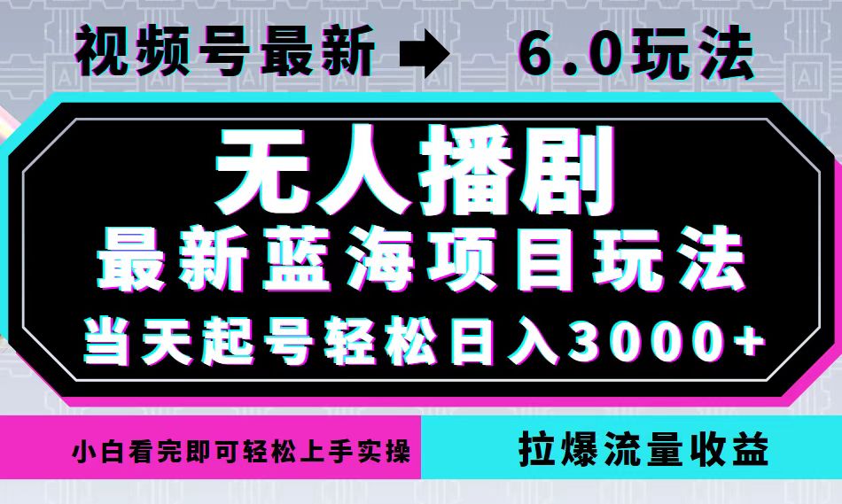 视频号最新6.0玩法，无人播剧，轻松日入3000+，最新蓝海项目，拉爆流量...-星禾网创星球