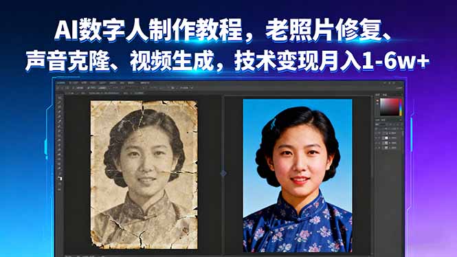 AI数字人制作教程，老照片修复、声音克隆、视频生成，技术变现月入1-6w+-星禾网创星球