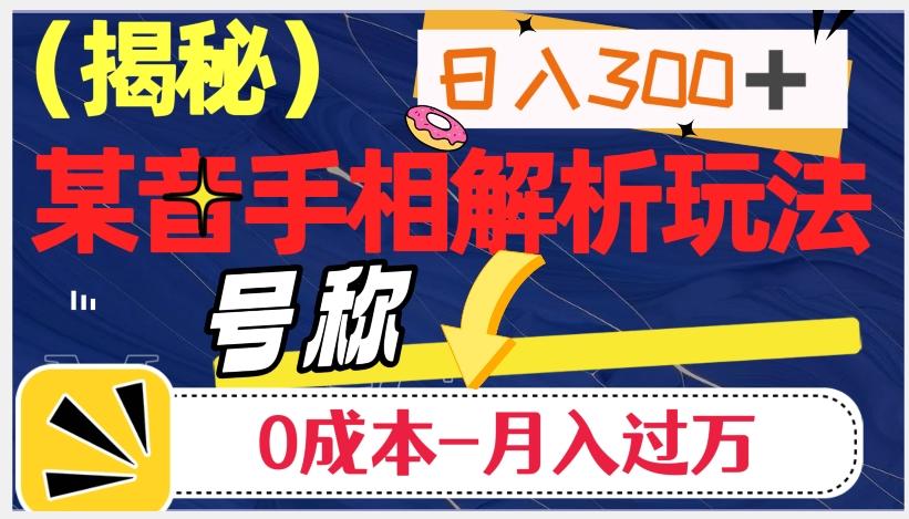 日入300+的，抖音手相解析玩法，号称0成本月入过万（揭秘）-星禾网创星球