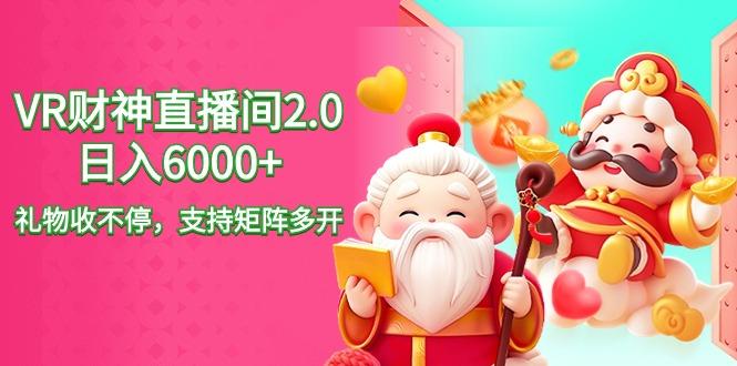 2024最新抖音VR财神直播间2.0日入6000+，礼物收不停，支持矩阵多开，新...-星禾网创星球