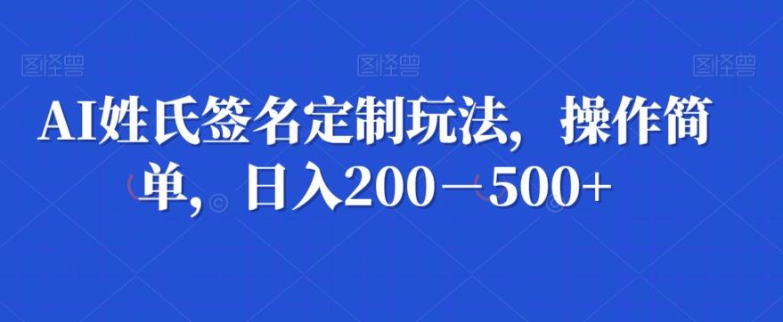 AI姓氏签名定制玩法，操作简单，日入200－500+-星禾网创星球