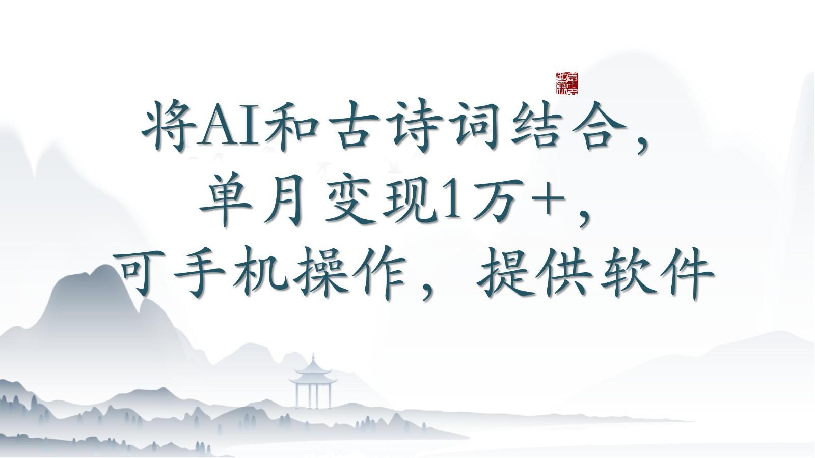 将AI和古诗词结合，单月变现1万+，可手机操作，附送软件-星禾网创星球
