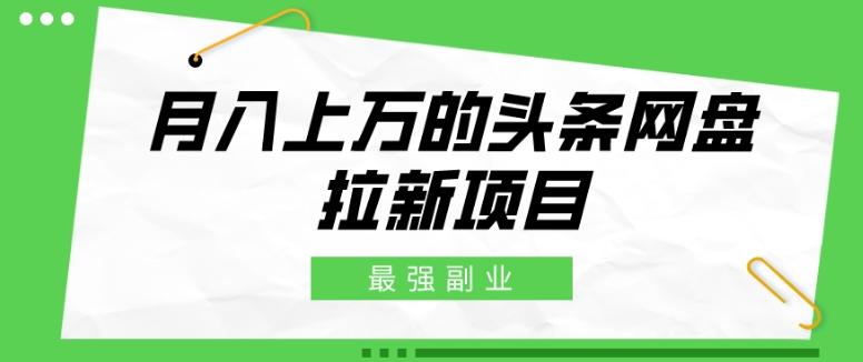 最强副业，月入上万的头条网盘拉新项目，小白新手轻松上手-星禾网创星球