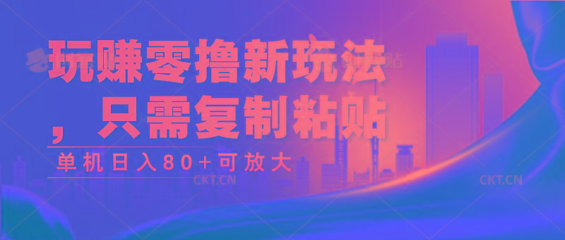 玩赚零撸新玩法，只需复制粘贴，单机日入80+可放大-星禾网创星球