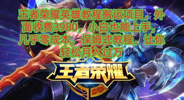 王者荣耀英雄教程搬运项目，小白也能上手，几乎零成本，保姆式教程-星禾网创星球