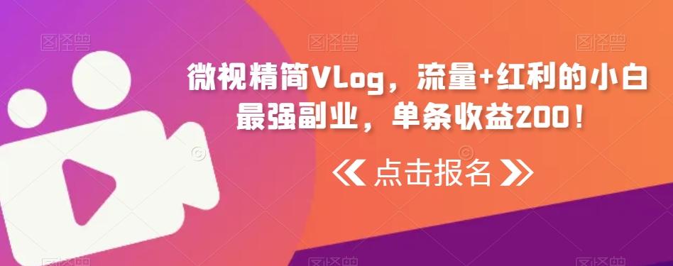 微视精简Vlog，流量+红利的小白最强副业，单条收益200！-星禾网创星球