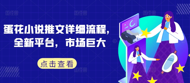 蛋花小说推文详细流程，全新平台，市场巨大-星禾网创星球