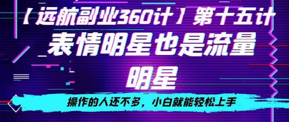 表情明星也是流量明星，操作的人还不多，小白就能轻松上手-星禾网创星球