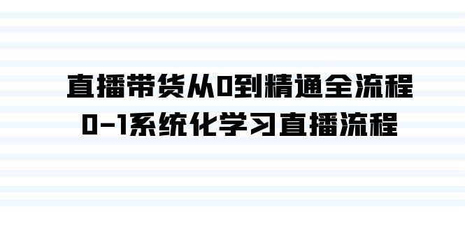直播带货从0到精通全流程，0-1系统化学习直播流程(35节课)-星禾网创星球