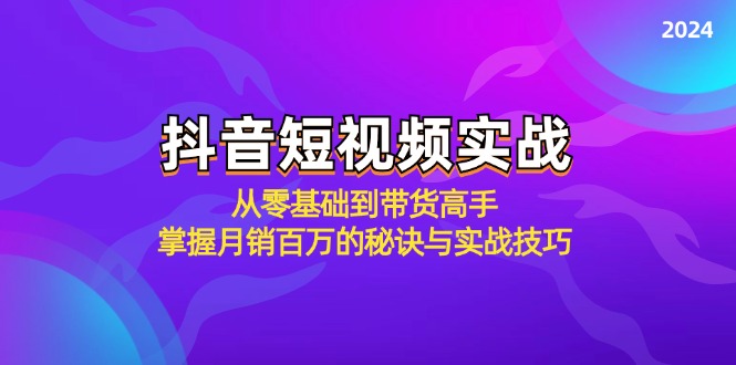 抖音短视频实战：从零基础到带货高手，掌握月销百万的秘诀与实战技巧-星禾网创星球