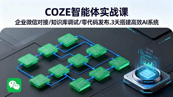 （16033期）COZE智能体实战课 企业微信对接/知识库调试/零代码发布.3天搭建高效AI系统-星禾网创星球