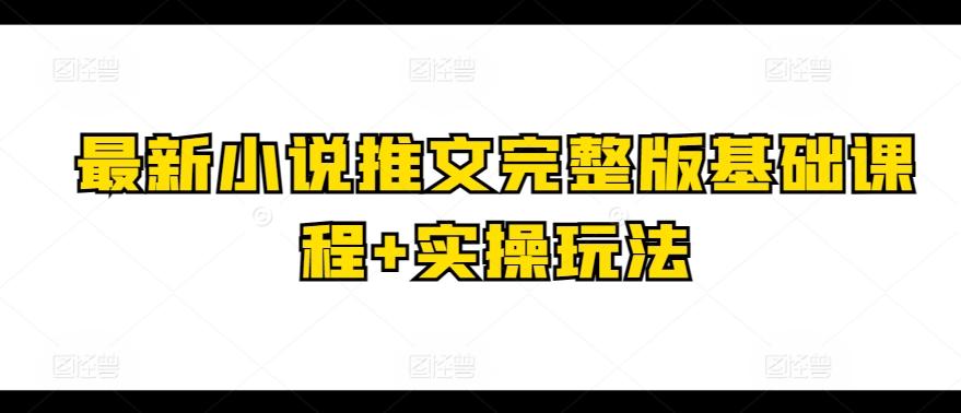 最新小说推文完整版基础课程+实操玩法-星禾网创星球