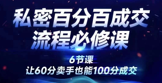 私密百分百成交流程线上训练营，绝对成交，让60分卖手也能100分成交-星禾网创星球