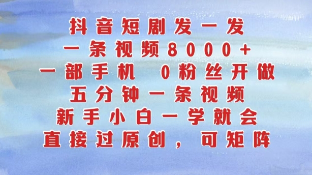 抖音短剧发一发，五分钟一条视频，新手小白一学就会，只要一部手机，0粉丝即可操作-星禾网创星球