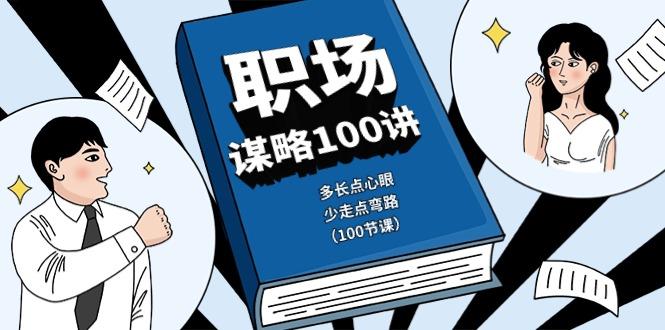 职场谋略100讲：多长点心眼，少走点弯路(100节课)-星禾网创星球