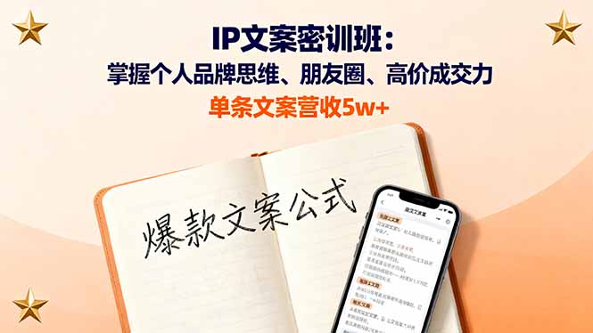 IP文案密训班：掌握个人品牌思维、朋友圈、高价成交力，单条文案营收5w+-星禾网创星球
