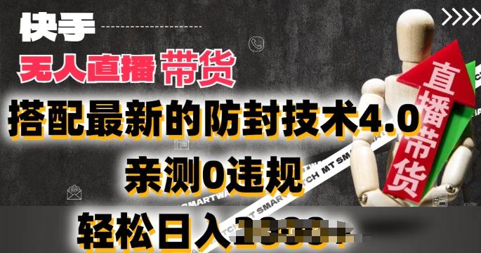 2024年快手无人直播卖货，搭配最新的防封技术4.0.亲测0违规，轻松日入2k【揭秘】-星禾网创星球