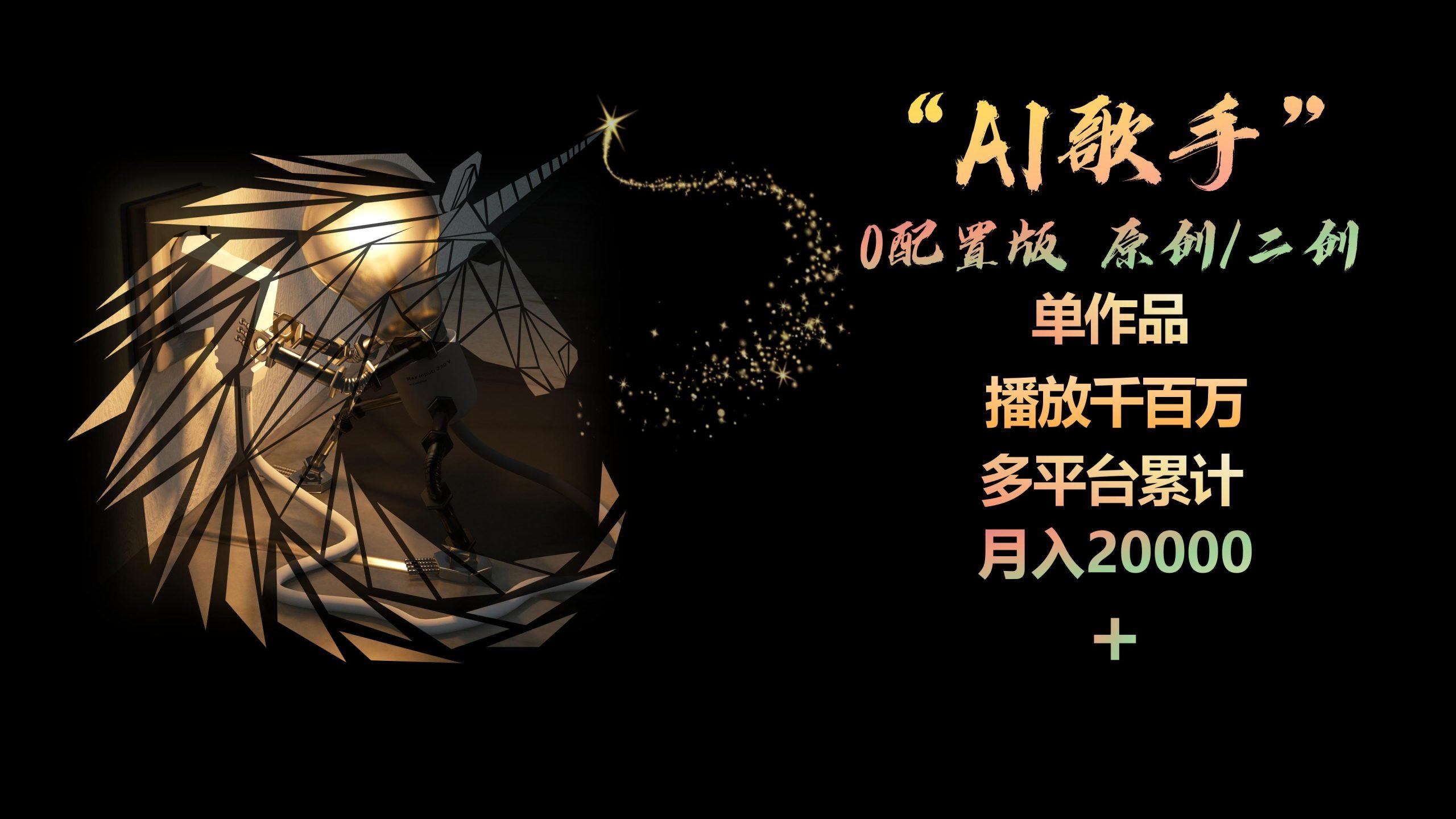 AI歌手，0配置版，原创/二创，单作品播放千百万，多平台累计，月入20000+-星禾网创星球