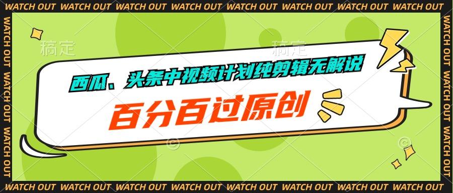 西瓜、头条中视频计划纯剪辑无解说，百分百过原创-星禾网创星球