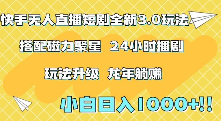 快手无人直播短剧全新玩法3.0，日入上千，小白一学就会，保姆式教学(附资料)【揭秘】-星禾网创星球