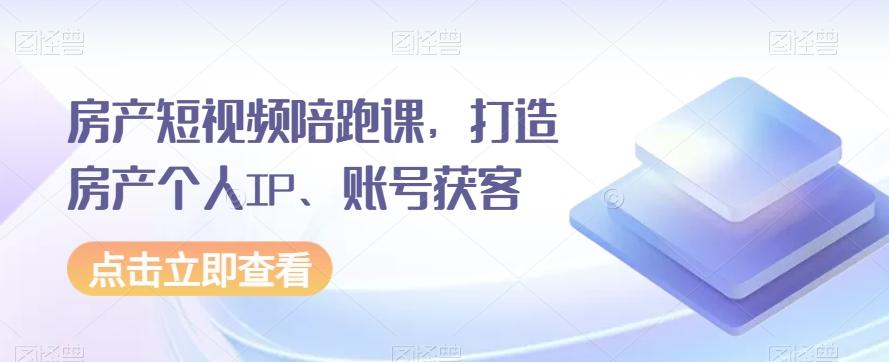 房产短视频陪跑课，打造房产个人IP、账号获客-星禾网创星球