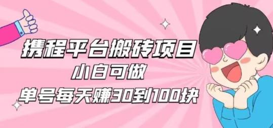 携程旅游搬砖新玩法，日入100+小白可直接上手-星禾网创星球