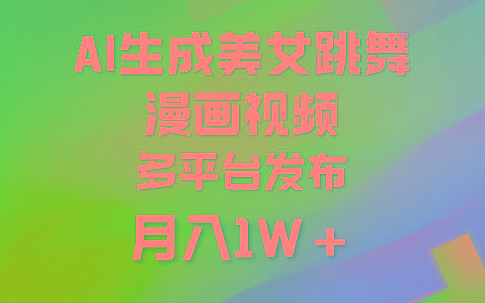 (9789期)利用AI把美女跳舞视频制作漫画，纯原创，不违规。月入1W+-星禾网创星球