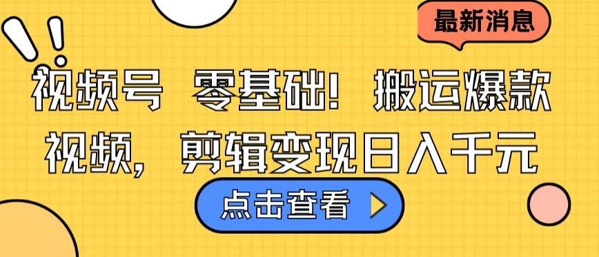 视频号零基础搬运爆款视频，剪辑变现日入千元【揭秘】-星禾网创星球