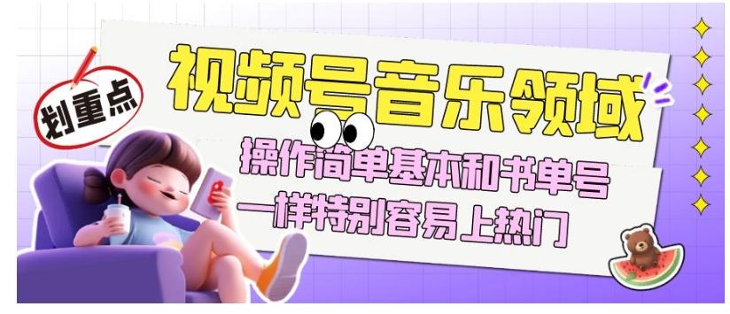 视频号音乐领域项目玩法，操作简单基本和书单号一样，特别容易上热门【揭秘】-星禾网创星球