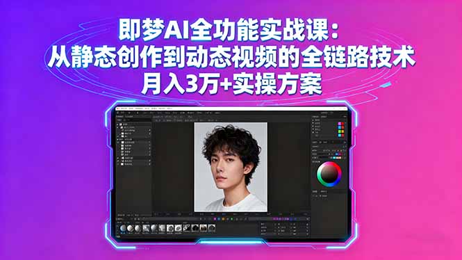 即梦AI全功能实战课：从静态创作到动态视频的全链路技术 月入3万+实操方案-星禾网创星球