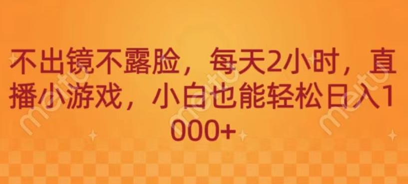 不出镜不露脸，每天2小时，直播小游戏，小白也能轻送日入1000+-星禾网创星球