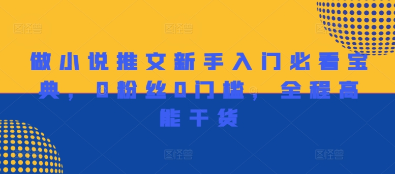 做小说推文新手入门必看宝典，0粉丝0门槛，全程高能干货-星禾网创星球
