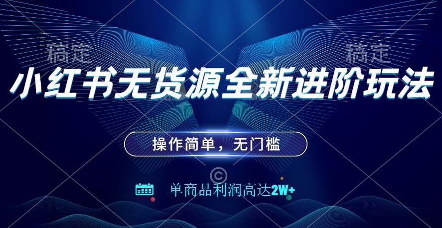 小红书无货源全新进阶玩法，操作简单，单商品利润高达2W+-星禾网创星球