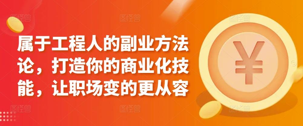 属于工程人的副业方法论，打造你的商业化技能，让职场变的更从容-星禾网创星球