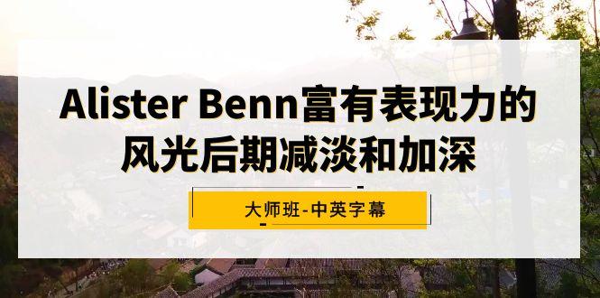 Alister Benn富有表现力的风光后期减淡和加深大师班-中英字幕-星禾网创星球