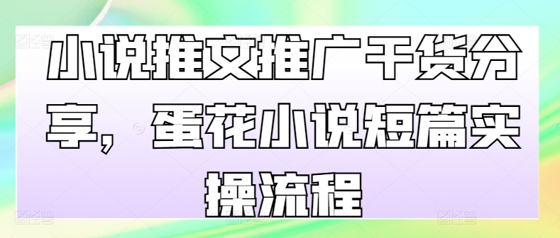 小说推文推广干货分享，蛋花小说短篇实操流程-星禾网创星球