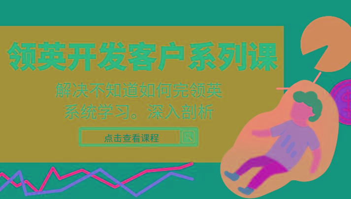 领英开发客户系列课，课程精讲解决不知道如何完领英，系统学习，深入剖析-星禾网创星球