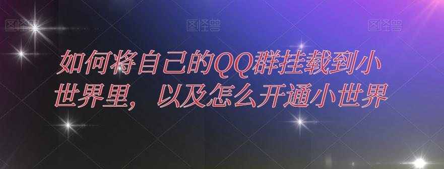 如何将自己的QQ群挂载到小世界里，以及怎么开通小世界-星禾网创星球
