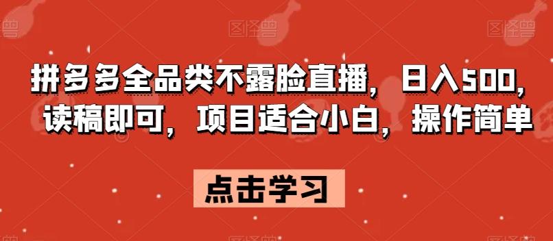 拼多多全品类不露脸直播，日入500，读稿即可，项目适合小白，操作简单【揭秘】-星禾网创星球