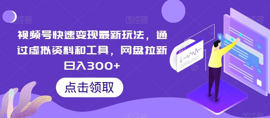 视频号快速变现最新玩法，通过虚拟资料和工具，网盘拉新日入300+【揭秘】-星禾网创星球