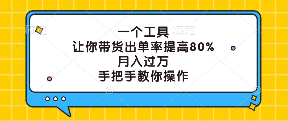 一个工具，让你带货出单率提高80%，月入过万，手把手教你操作-星禾网创星球