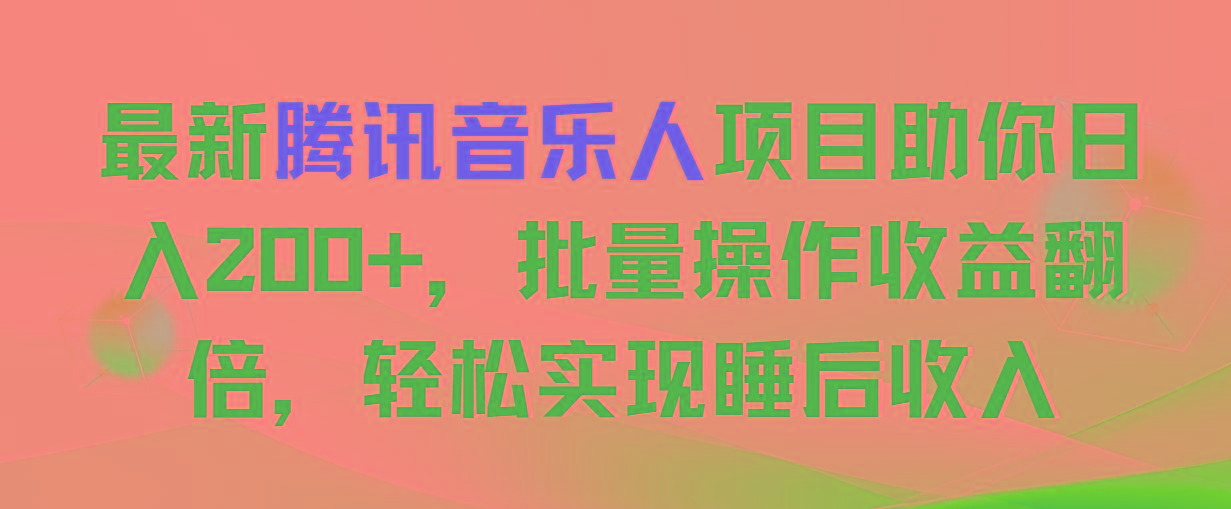 最新腾讯音乐人项目助你日入200+，批量操作收益翻倍，轻松实现睡后收入-星禾网创星球