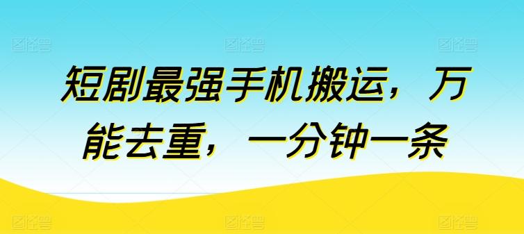 短剧最强手机搬运，万能去重，一分钟一条-星禾网创星球